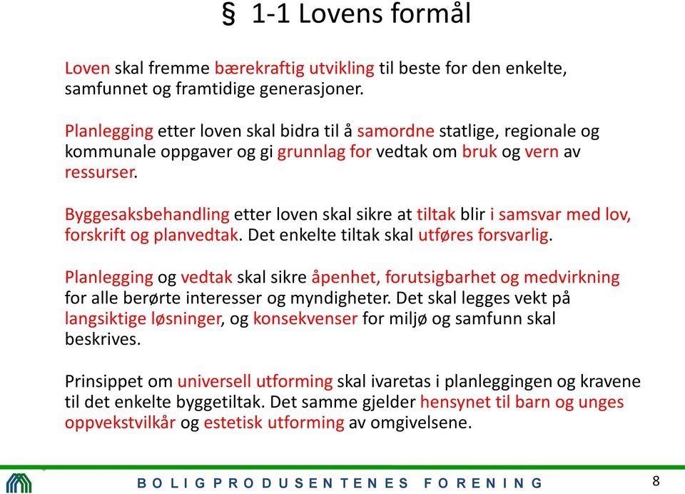 Byggesaksbehandling etter loven skal sikre at tiltak blir i samsvar med lov, forskrift og planvedtak. Det enkelte tiltak skal utføres forsvarlig.