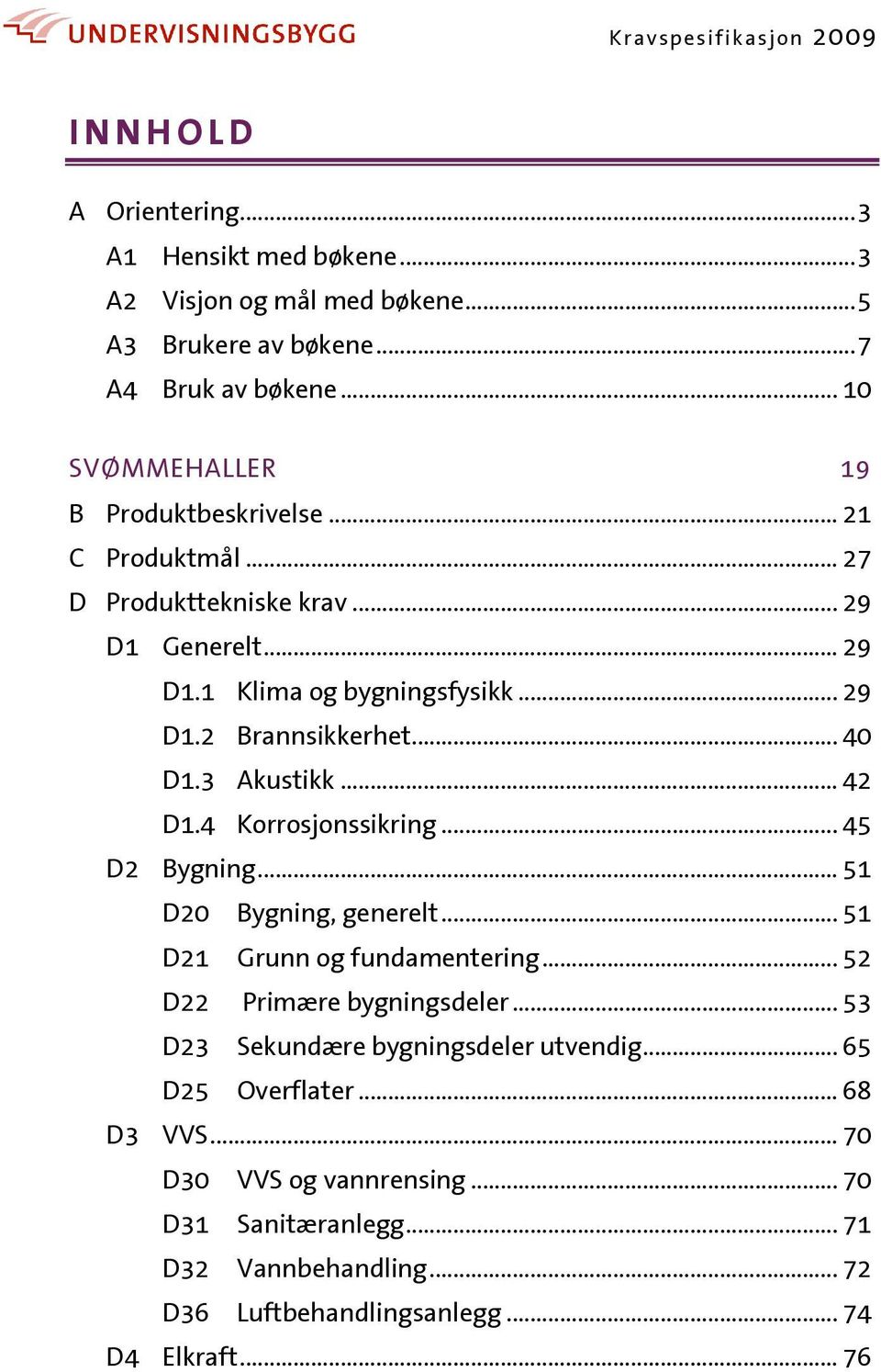 .. 40 D1.3 Akustikk... 42 D1.4 Korrosjonssikring... 45 D2 Bygning... 51 D20 Bygning, generelt... 51 D21 Grunn og fundamentering... 52 D22 Primære bygningsdeler.