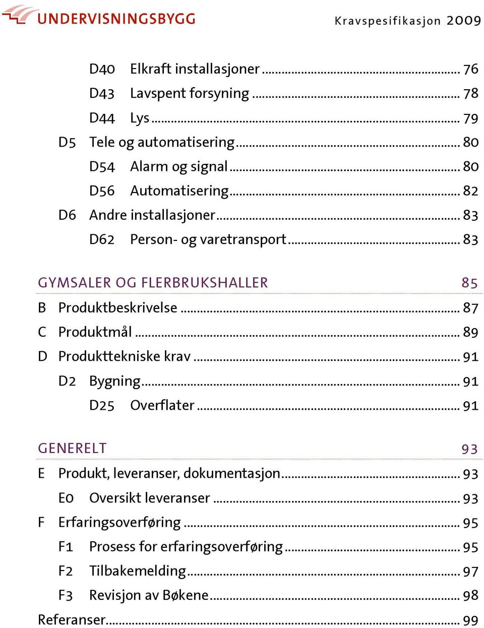 .. 87 C Produktmål... 89 D Produkttekniske krav... 91 D2 Bygning... 91 D25 Overflater... 91 GENERELT 93 E Produkt, leveranser, dokumentasjon.