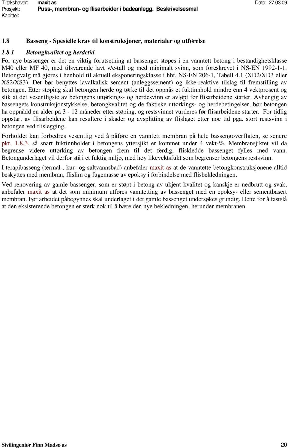 NS-EN 206-1, Tabell 4.1 (XD2/XD3 eller XS2/XS3). Det bør benyttes lavalkalisk sement (anleggssement) og ikke-reaktive tilslag til fremstilling av betongen.