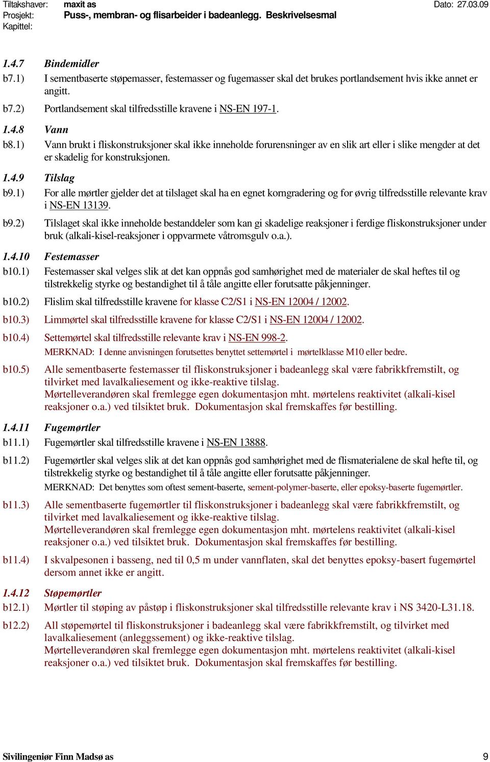 1) For alle mørtler gjelder det at tilslaget skal ha en egnet korngradering og for øvrig tilfredsstille relevante krav i NS-EN 13139. b9.