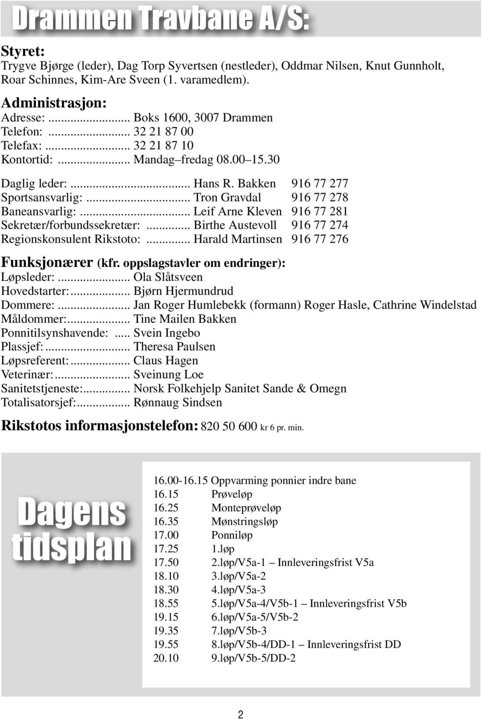 .. Leif Arne Kleven 96 77 8 Sekretær/forbundssekretær:... Birthe Austevoll 96 77 74 Regionskonsulent Rikstoto:... Harald Martinsen 96 77 76 Funksjonærer (kfr. oppslagstavler om endringer): Løpsleder:.