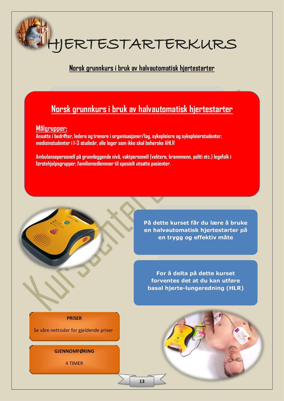 grunnleggende nivå, vaktpersonell (vektere, brannmenn, politi etc.) legefolk i førstehjelpsgrupper, familiemedlemmer til spesielt utsatte pasienter.