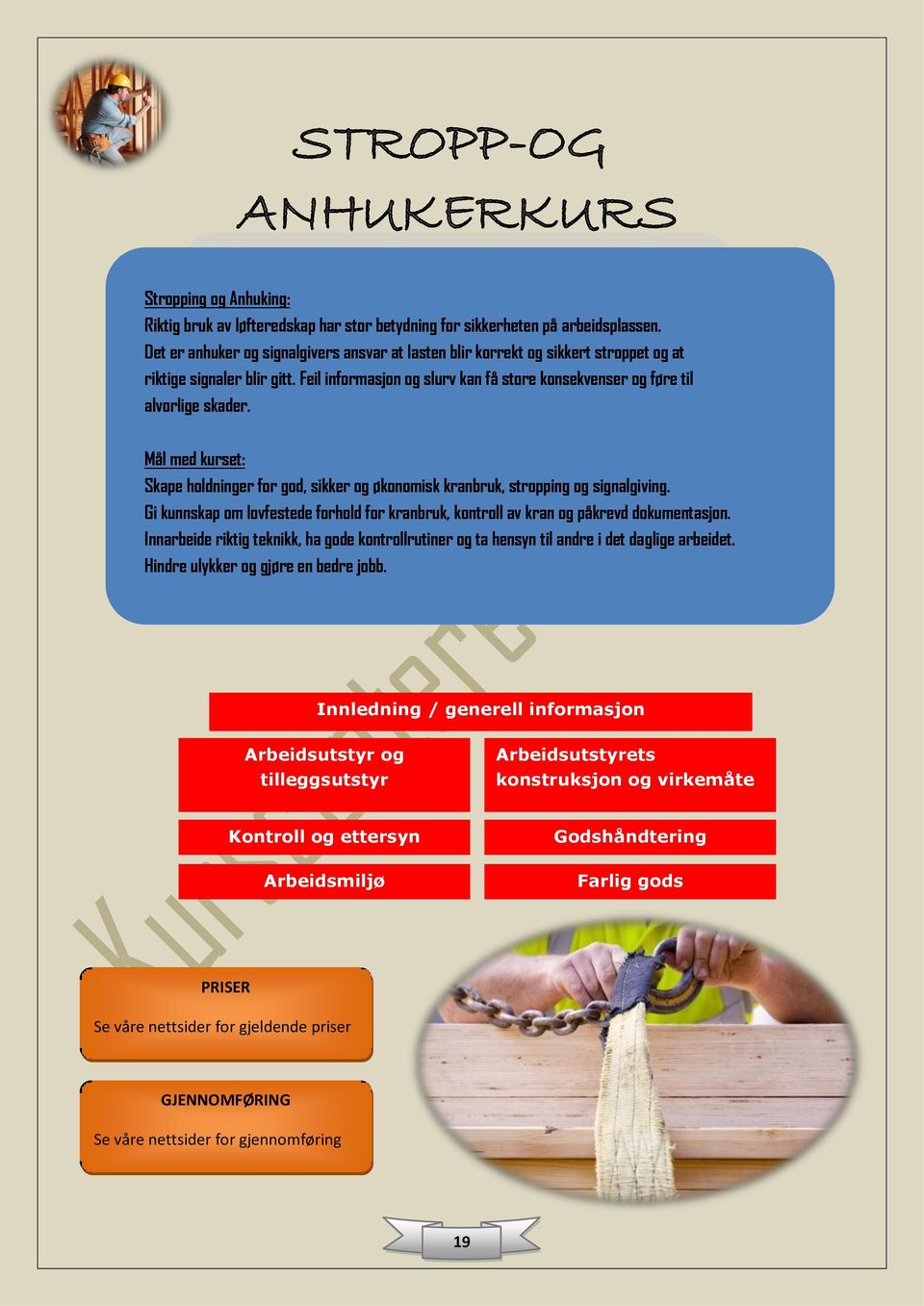 Mål med kurset: Skape holdninger for god, sikker og økonomisk kranbruk, stropping og signalgiving. Gi kunnskap om lovfestede forhold for kranbruk, kontroll av kran og påkrevd dokumentasjon.