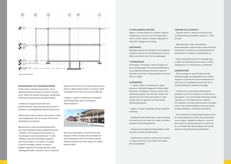 AVSTIVNING Større glassfelt er utført i pulverlakkerte aluminiumsprofiler i mørk grå farge, basert på Schüco Bygningen avstives for vindkrefter ved at vindlastene fasadesystem, med glass og