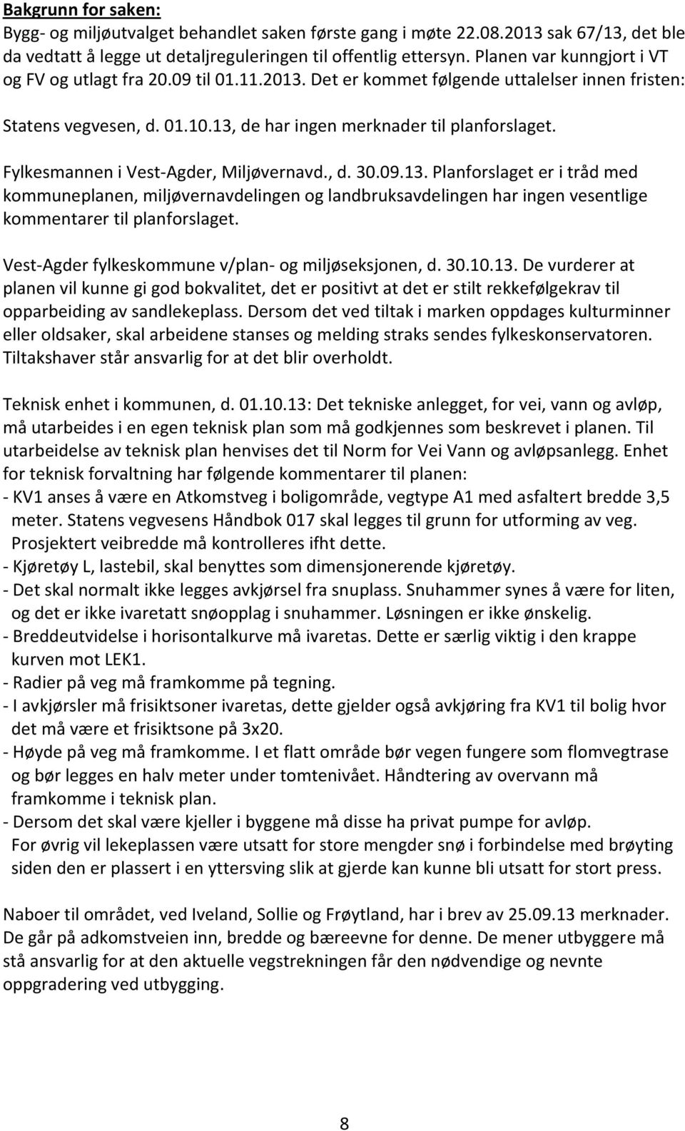 Fylkesmannen i Vest-Agder, Miljøvernavd., d. 30.09.13. Planforslaget er i tråd med kommuneplanen, miljøvernavdelingen og landbruksavdelingen har ingen vesentlige kommentarer til planforslaget.