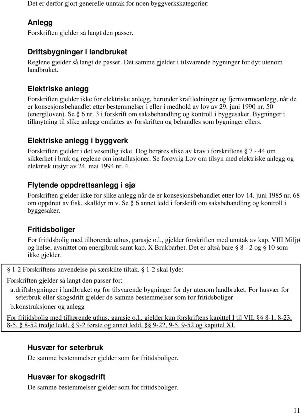 Elektriske anlegg Forskriften gjelder ikke for elektriske anlegg, herunder kraftledninger og fjernvarmeanlegg, når de er konsesjonsbehandlet etter bestemmelser i eller i medhold av lov av 29.