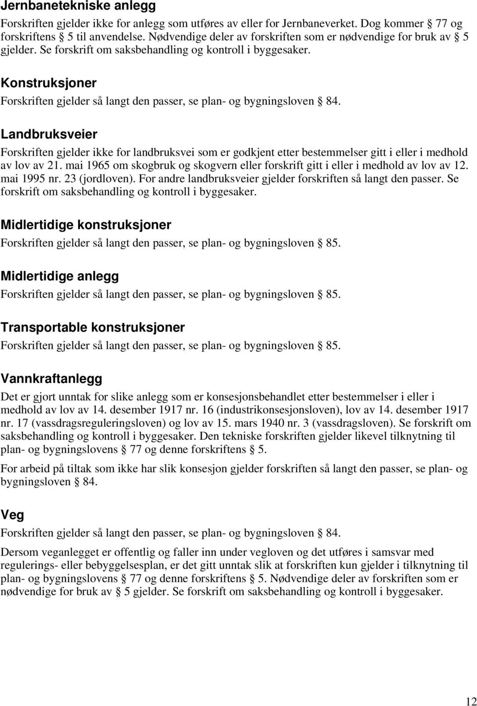 Konstruksjoner Forskriften gjelder så langt den passer, se plan- og bygningsloven 84.