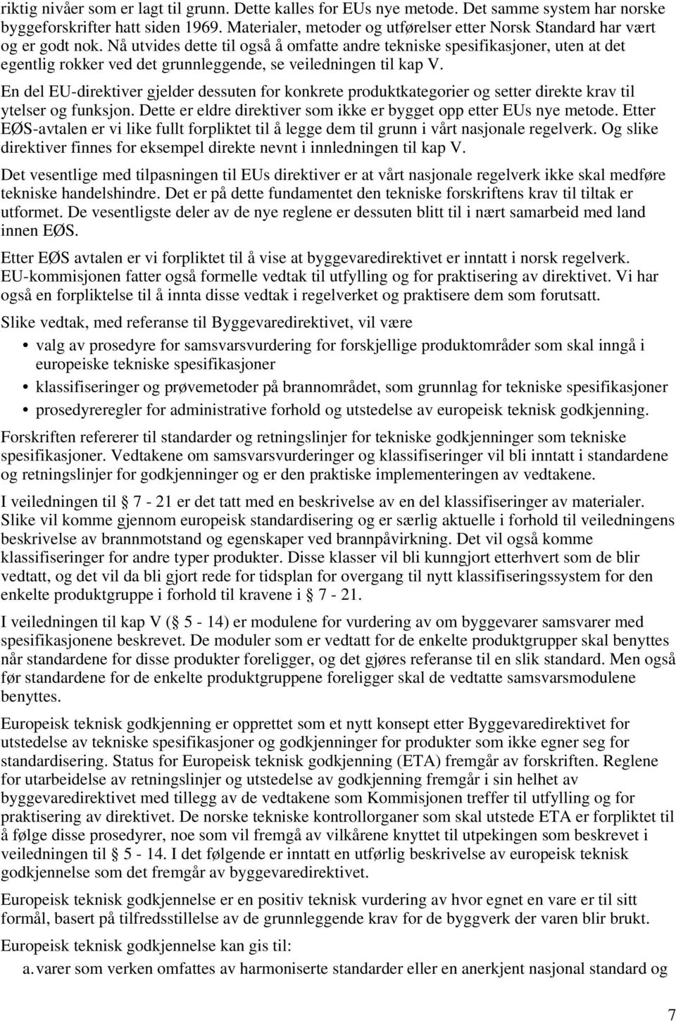 Nå utvides dette til også å omfatte andre tekniske spesifikasjoner, uten at det egentlig rokker ved det grunnleggende, se veiledningen til kap V.