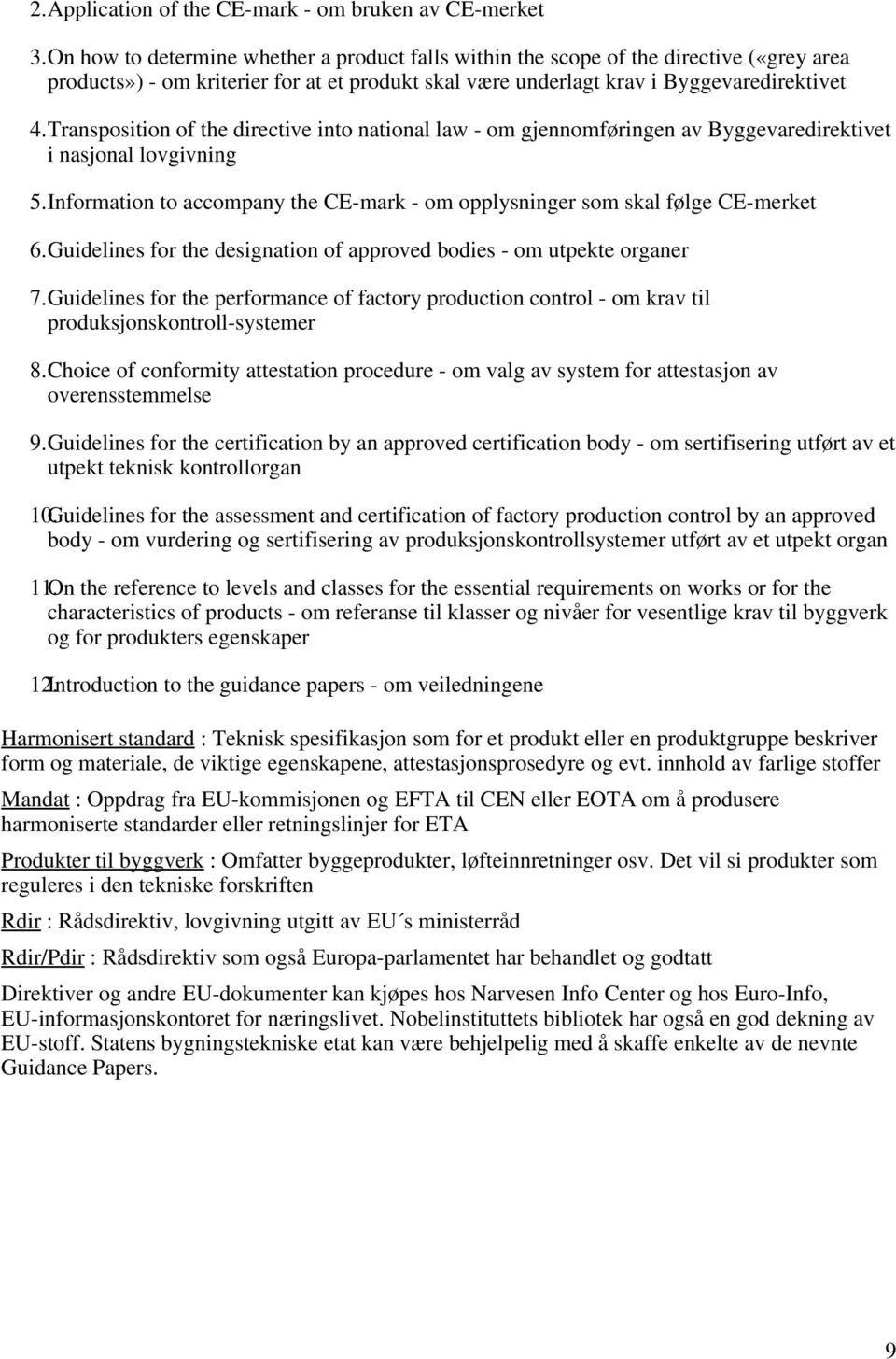 Transposition of the directive into national law - om gjennomføringen av Byggevaredirektivet i nasjonal lovgivning 5.Information to accompany the CE-mark - om opplysninger som skal følge CE-merket 6.