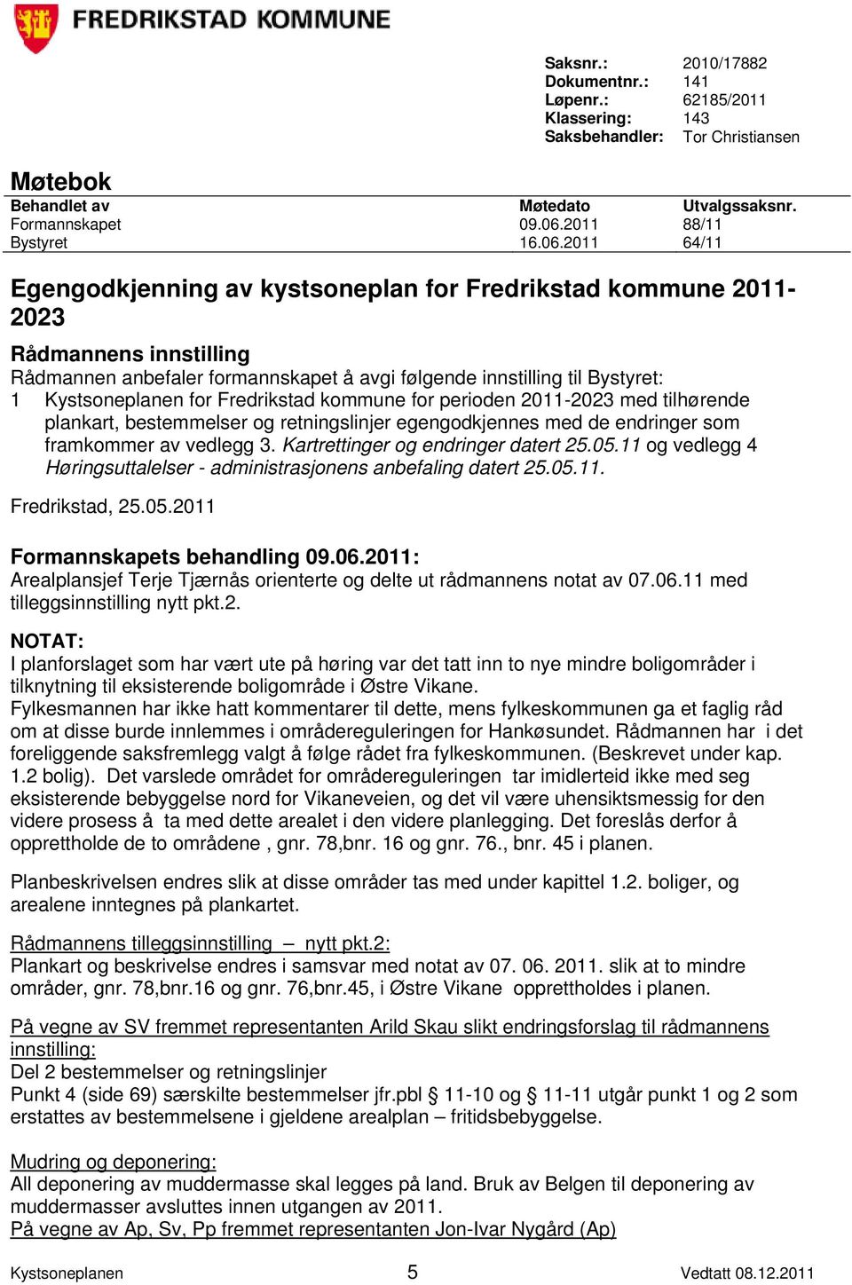 2011 64/11 Egengodkjenning av kystsoneplan for Fredrikstad kommune 2011-2023 Rådmannens innstilling Rådmannen anbefaler formannskapet å avgi følgende innstilling til Bystyret: 1 Kystsoneplanen for