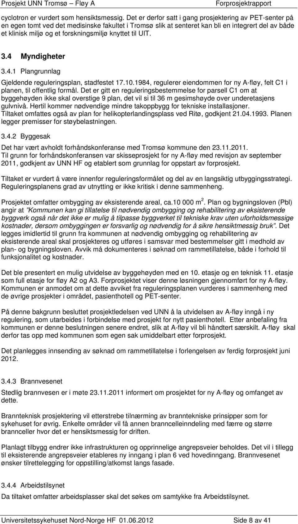 knyttet til UIT. 3.4 Myndigheter 3.4.1 Plangrunnlag Gjeldende reguleringsplan, stadfestet 17.10.1984, regulerer eiendommen for ny A-fløy, felt C1 i planen, til offentlig formål.