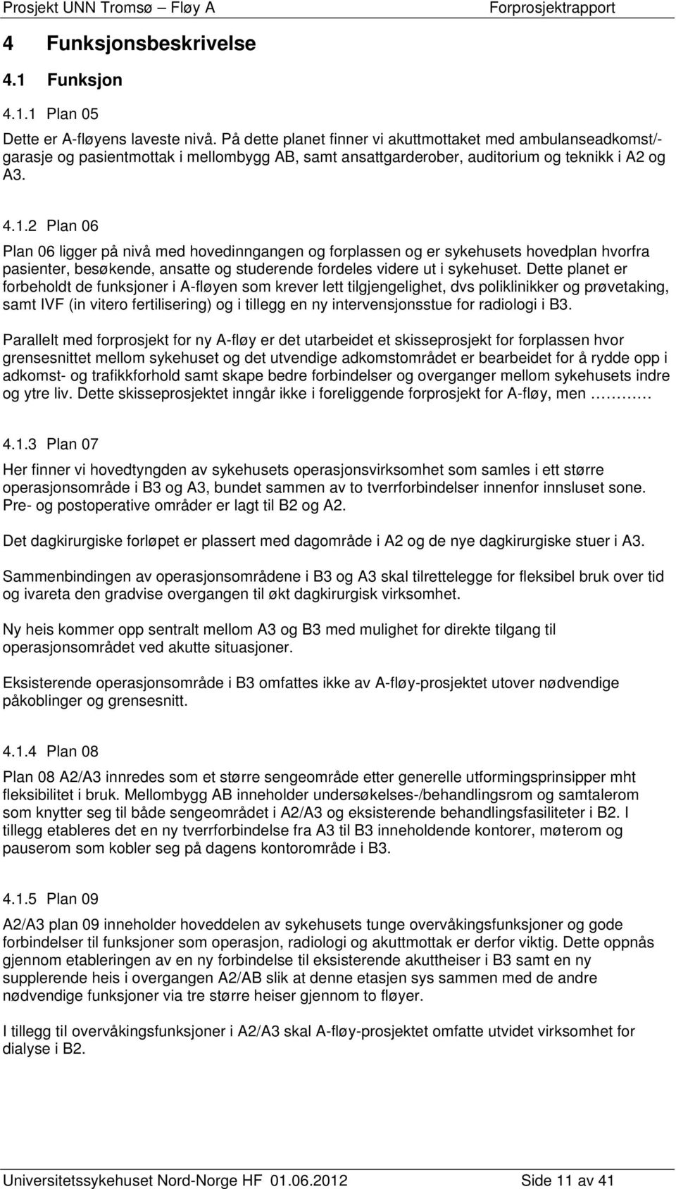 2 Plan 06 Plan 06 ligger på nivå med hovedinngangen og forplassen og er sykehusets hovedplan hvorfra pasienter, besøkende, ansatte og studerende fordeles videre ut i sykehuset.