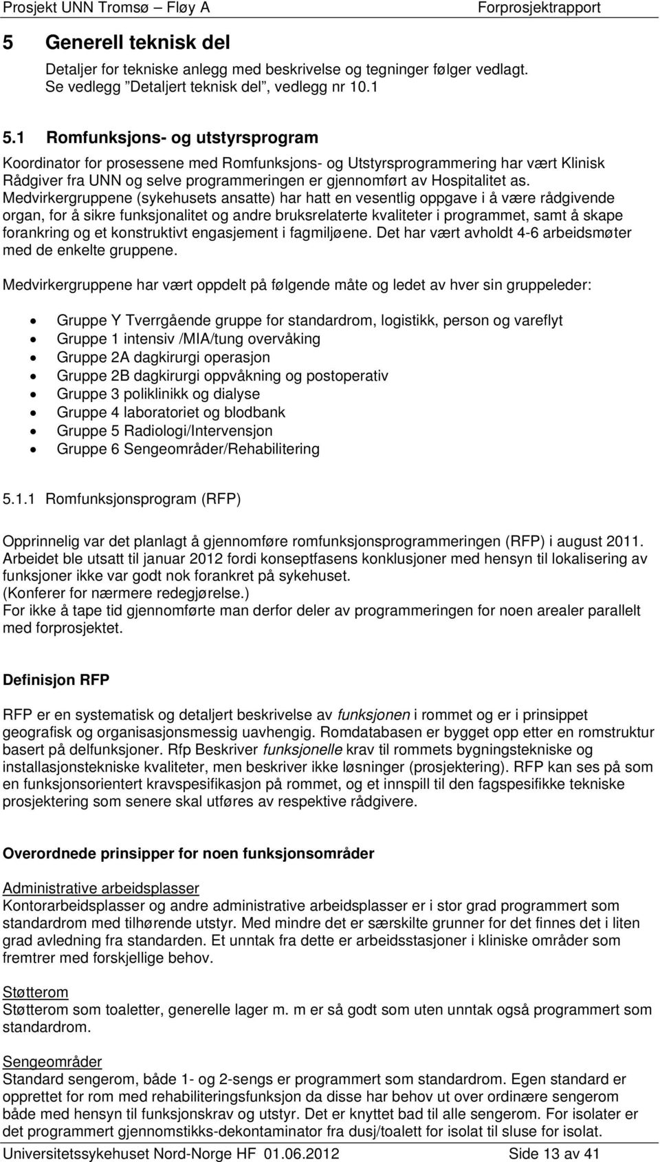 Medvirkergruppene (sykehusets ansatte) har hatt en vesentlig oppgave i å være rådgivende organ, for å sikre funksjonalitet og andre bruksrelaterte kvaliteter i programmet, samt å skape forankring og