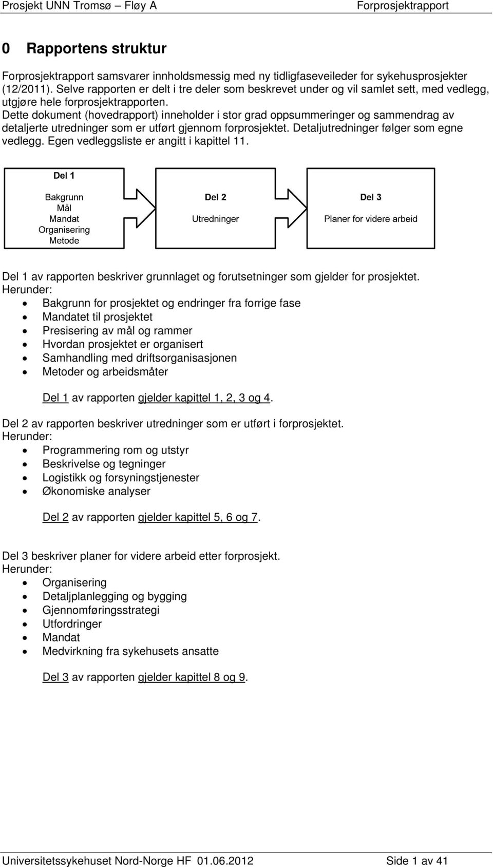 Dette dokument (hovedrapport) inneholder i stor grad oppsummeringer og sammendrag av detaljerte utredninger som er utført gjennom forprosjektet. Detaljutredninger følger som egne vedlegg.