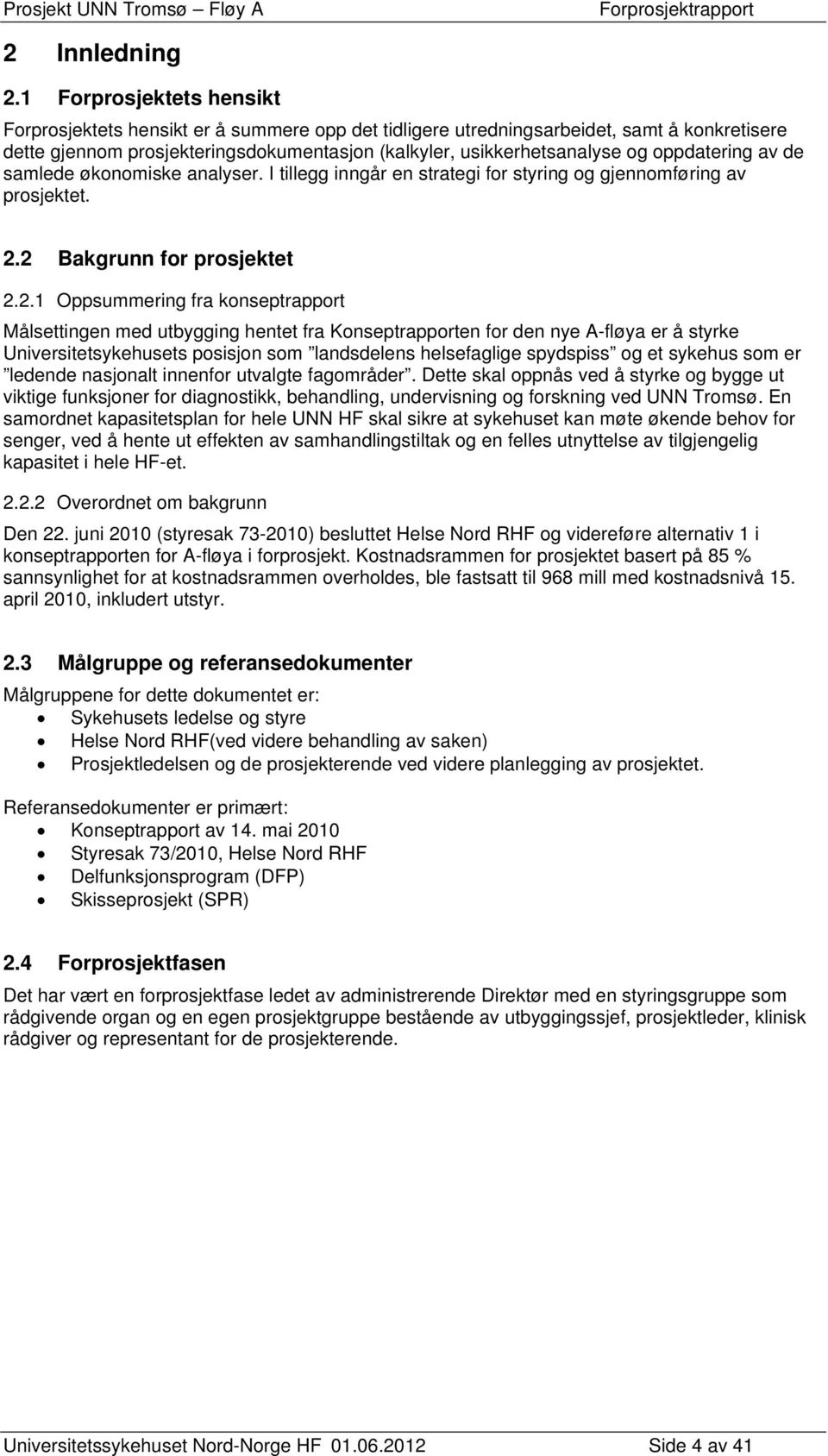 oppdatering av de samlede økonomiske analyser. I tillegg inngår en strategi for styring og gjennomføring av prosjektet. 2.