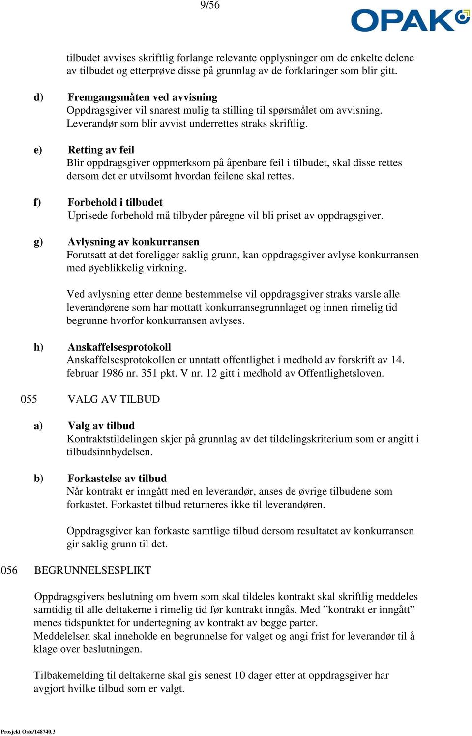 e) Retting av feil Blir oppdragsgiver oppmerksom på åpenbare feil i tilbudet, skal disse rettes dersom det er utvilsomt hvordan feilene skal rettes.