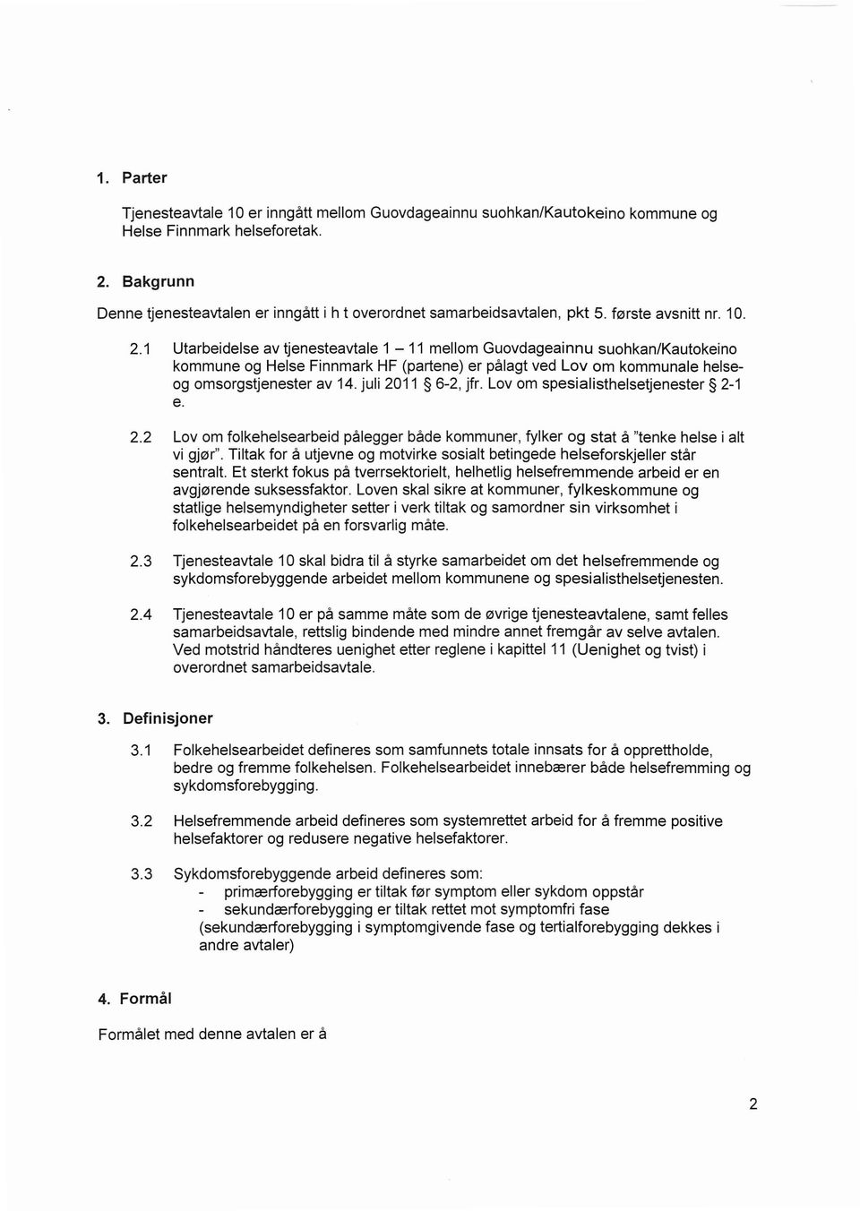 1 Utarbeidelse av tjenesteavtale 1-11 mellom Guovdageainnu suohkan/kautokeino kommune og Helse Finnmark HF (partene) er pålagt ved Lov om kommunale helseog omsorgstjenester av 14. juli 2011 6-2, jfr.