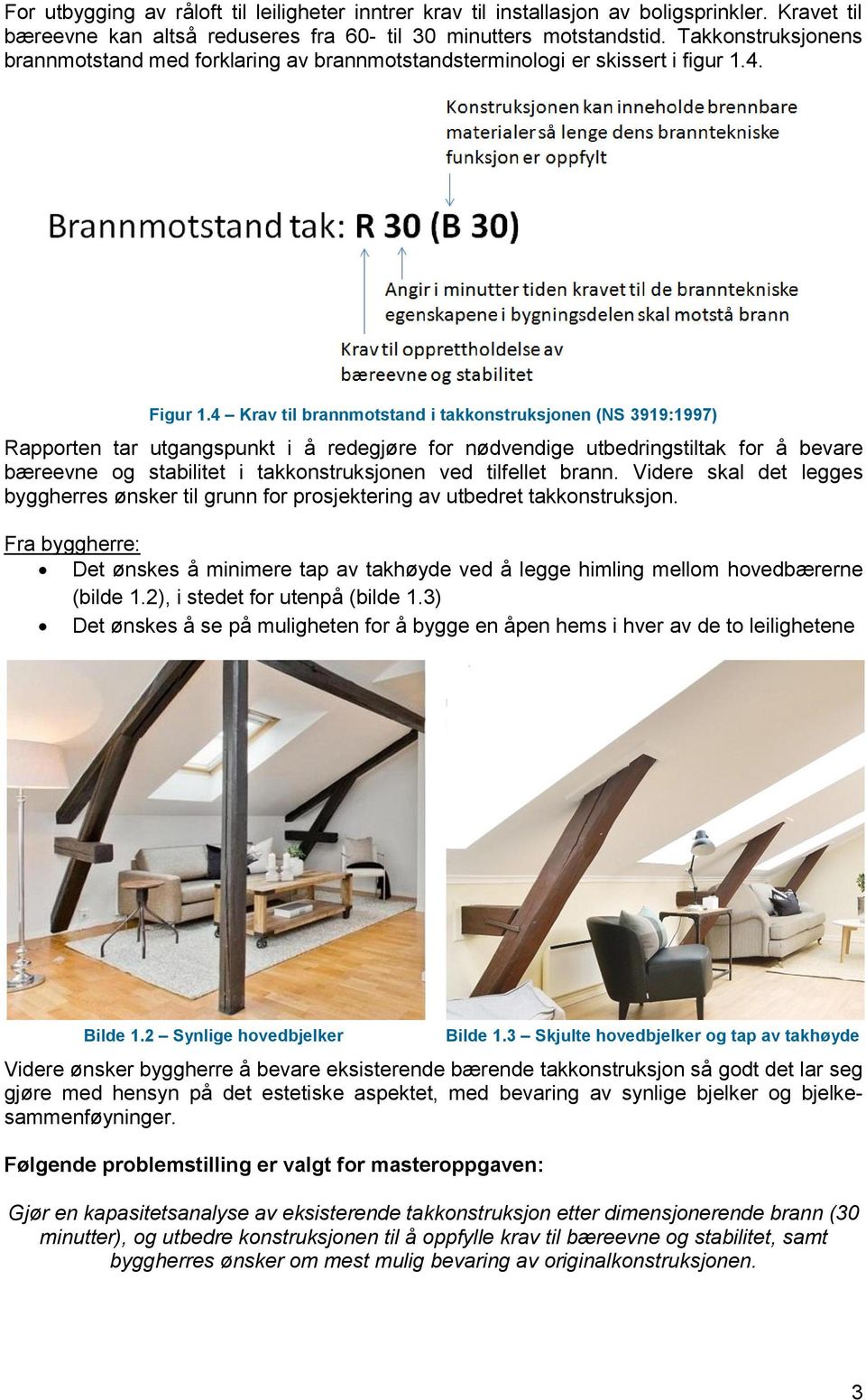 4 Krav til brannmotstand i takkonstruksjonen (NS 3919:1997) Rapporten tar utgangspunkt i å redegjøre for nødvendige utbedringstiltak for å bevare bæreevne og stabilitet i takkonstruksjonen ved