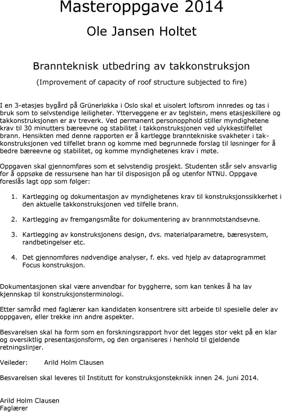 Ved permanent personopphold stiller myndighetene krav til 30 minutters bæreevne og stabilitet i takkonstruksjonen ved ulykkestilfellet brann.