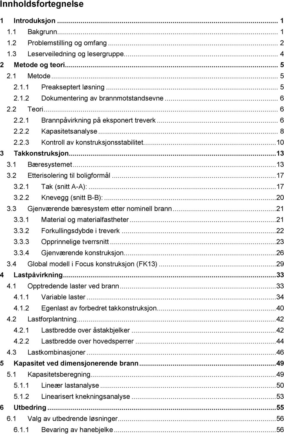 ..10 3 Takkonstruksjon...13 3.1 Bæresystemet...13 3.2 Etterisolering til boligformål...17 3.2.1 Tak (snitt A-A):...17 3.2.2 Knevegg (snitt B-B):...20 3.3 Gjenværende bæresystem etter nominell brann.