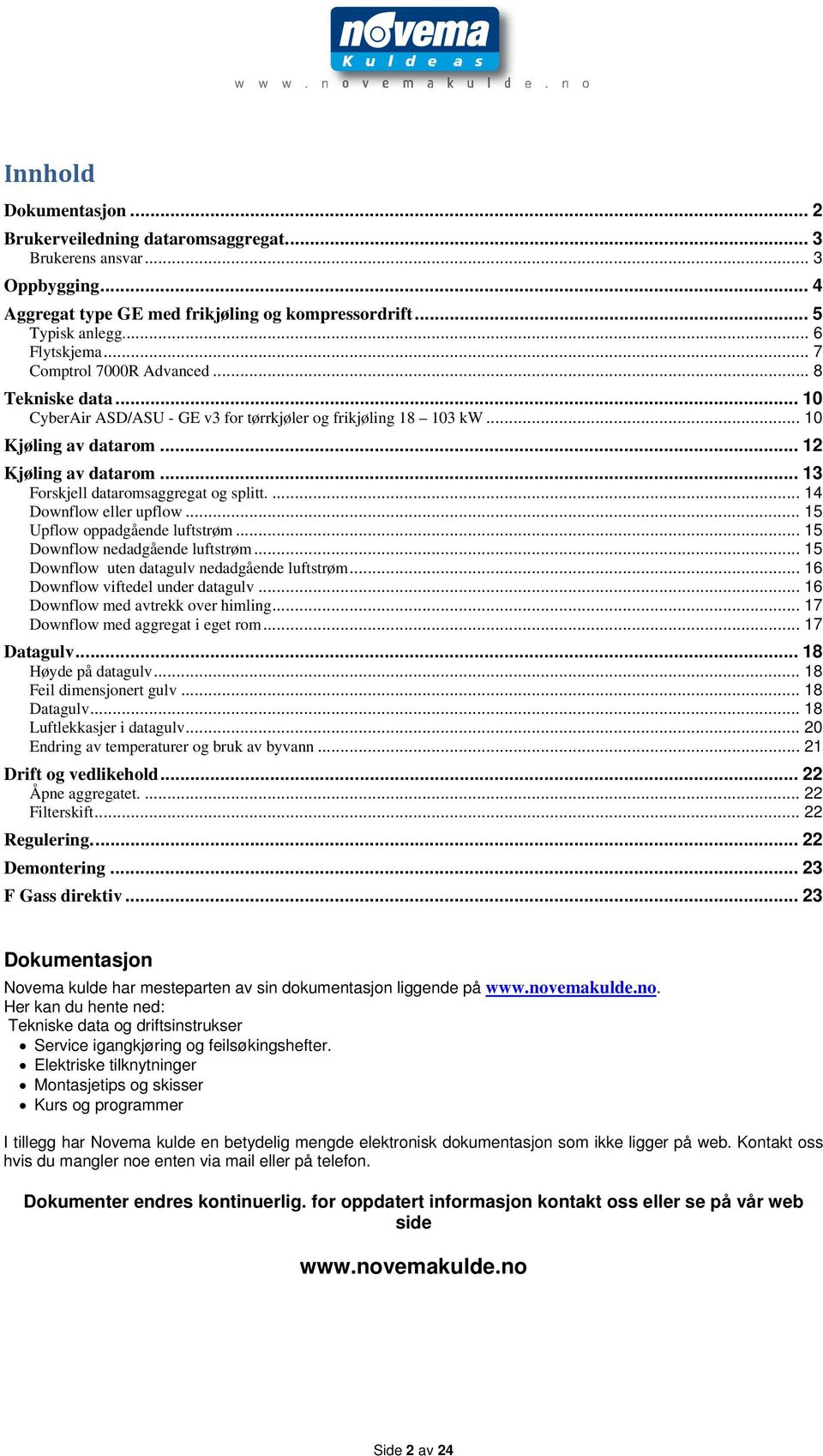 .. 13 Forskjell dataromsaggregat og splitt.... 14 Downflow eller upflow... 15 Upflow oppadgående luftstrøm... 15 Downflow nedadgående luftstrøm... 15 Downflow uten datagulv nedadgående luftstrøm.