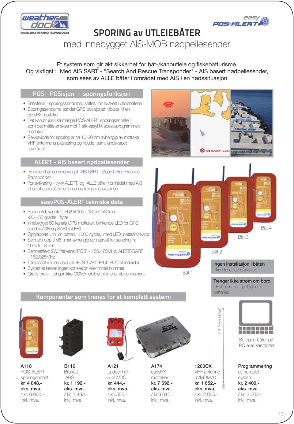 sporingssenderne, settes i en brakett i utleiebåtene Sporingssenderne sender GPS posisjonen tilbake til en easyrx mottaker Det kan brukes så mange POS-ALERT sporingsenheter som det måtte ønskes mot 1