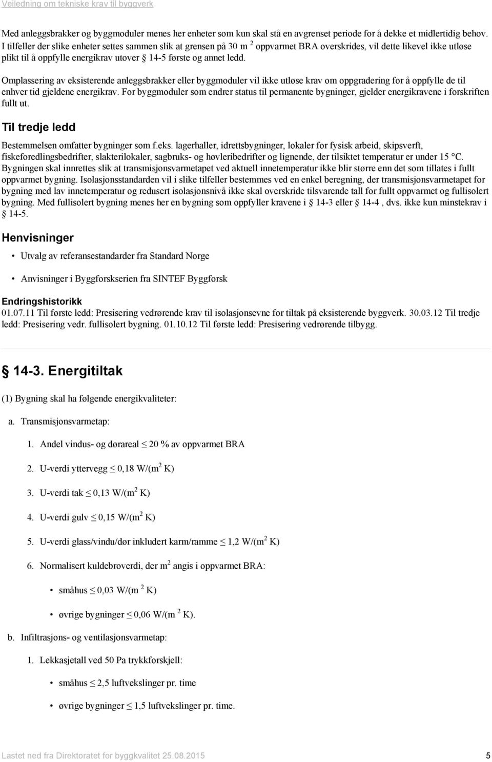 Omplassering av eksisterende anleggsbrakker eller byggmoduler vil ikke utløse krav om oppgradering for å oppfylle de til enhver tid gjeldene energikrav.