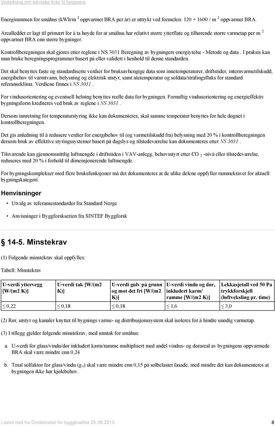 Kontrollberegningen skal gjøres etter reglene i NS 3031 Beregning av bygningers energiytelse - Metode og data.