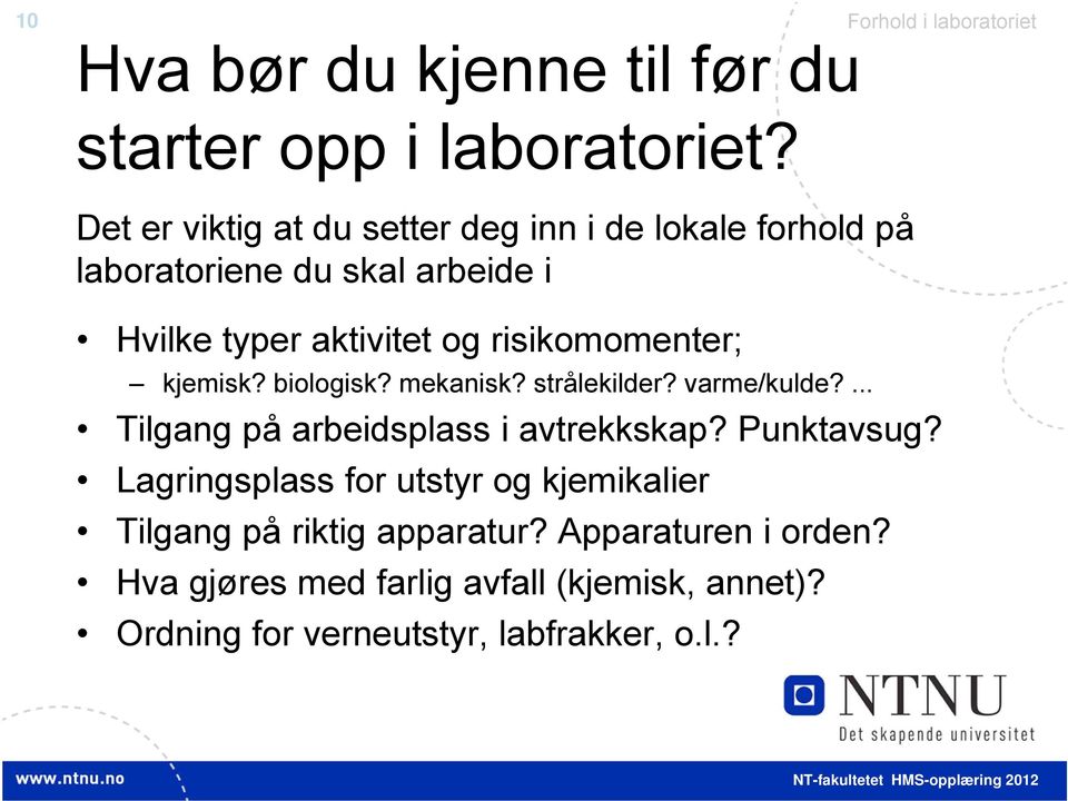 risikomomenter; kjemisk? biologisk? mekanisk? strålekilder? varme/kulde?... Tilgang på arbeidsplass i avtrekkskap? Punktavsug?