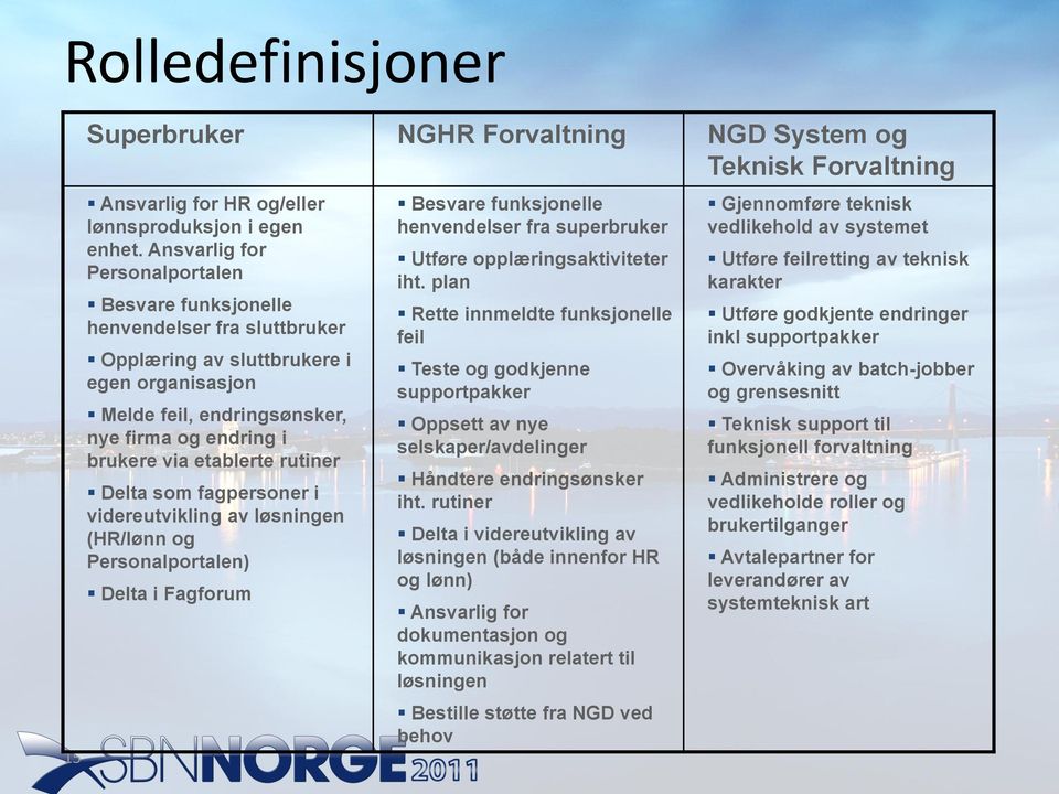 rutiner Delta som fagpersoner i videreutvikling av løsningen (HR/lønn og Personalportalen) Delta i Fagforum Besvare funksjonelle henvendelser fra superbruker Utføre opplæringsaktiviteter iht.