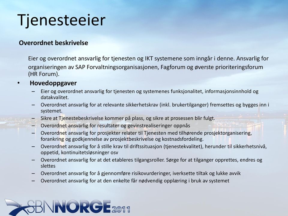 Hovedoppgaver Eier og overordnet ansvarlig for tjenesten og systemenes funksjonalitet, informasjonsinnhold og datakvalitet. Overordnet ansvarlig for at relevante sikkerhetskrav (inkl.