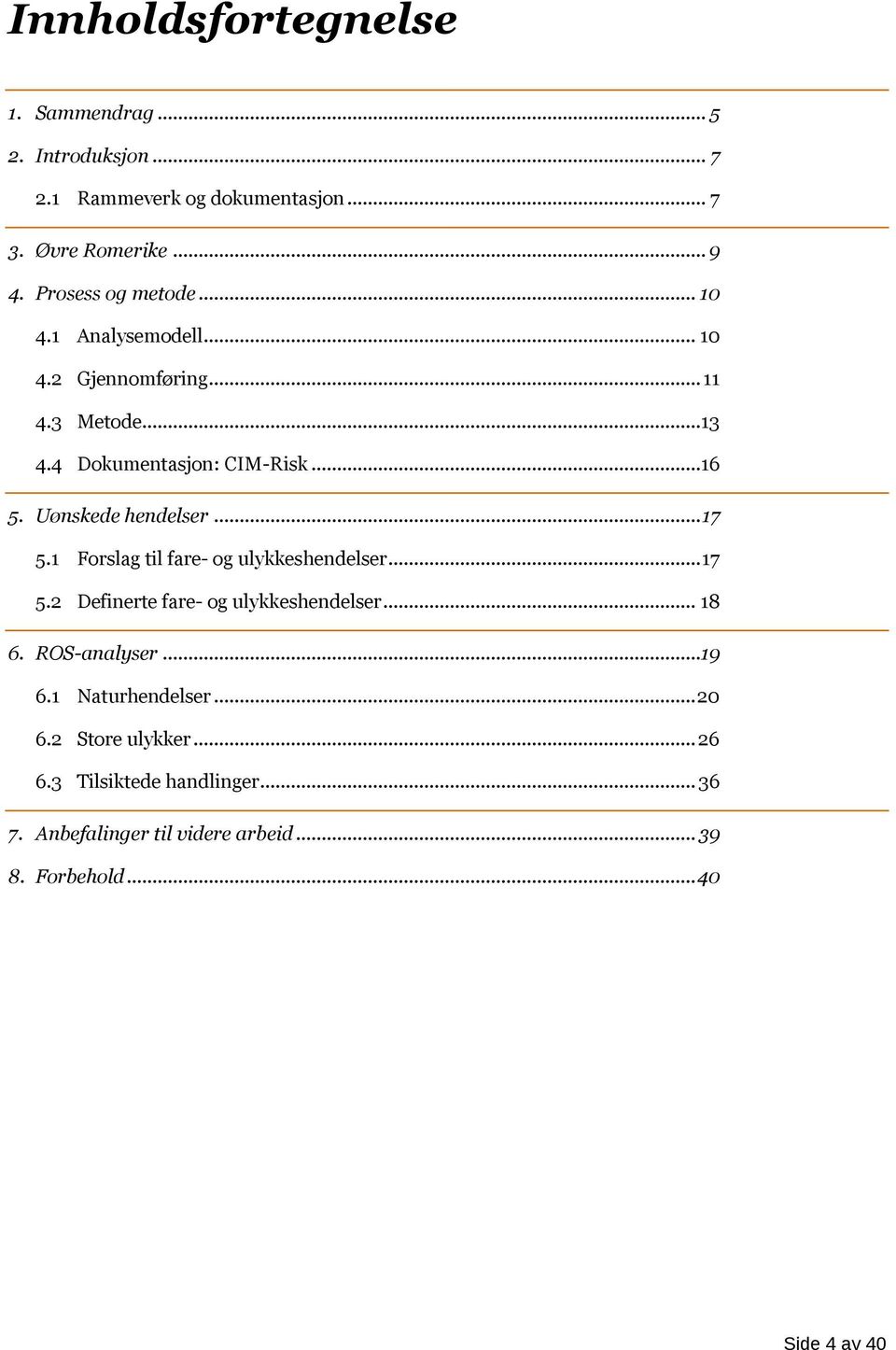 Uønskede hendelser...17 5.1 Forslag til fare- og ulykkeshendelser...17 5.2 Definerte fare- og ulykkeshendelser... 18 6. ROS-analyser.