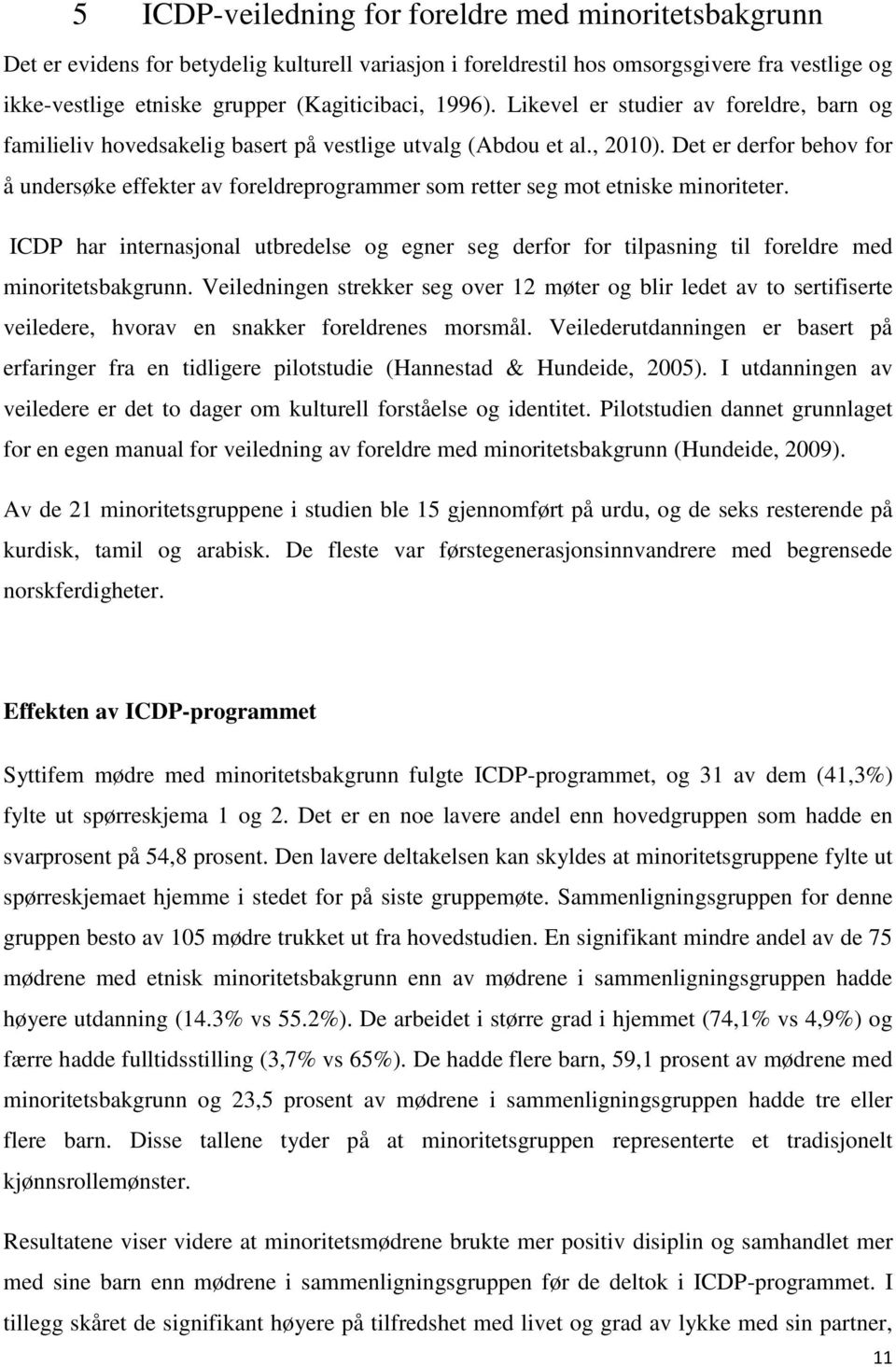 Det er derfor behov for å undersøke effekter av foreldreprogrammer som retter seg mot etniske minoriteter.