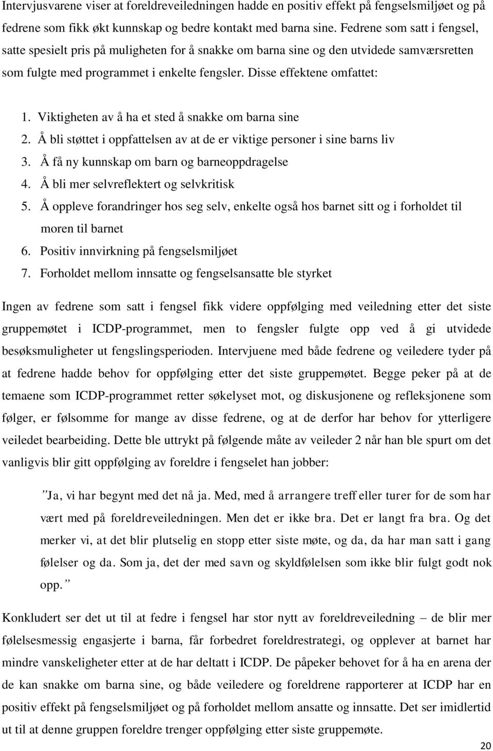 Viktigheten av å ha et sted å snakke om barna sine 2. Å bli støttet i oppfattelsen av at de er viktige personer i sine barns liv 3. Å få ny kunnskap om barn og barneoppdragelse 4.