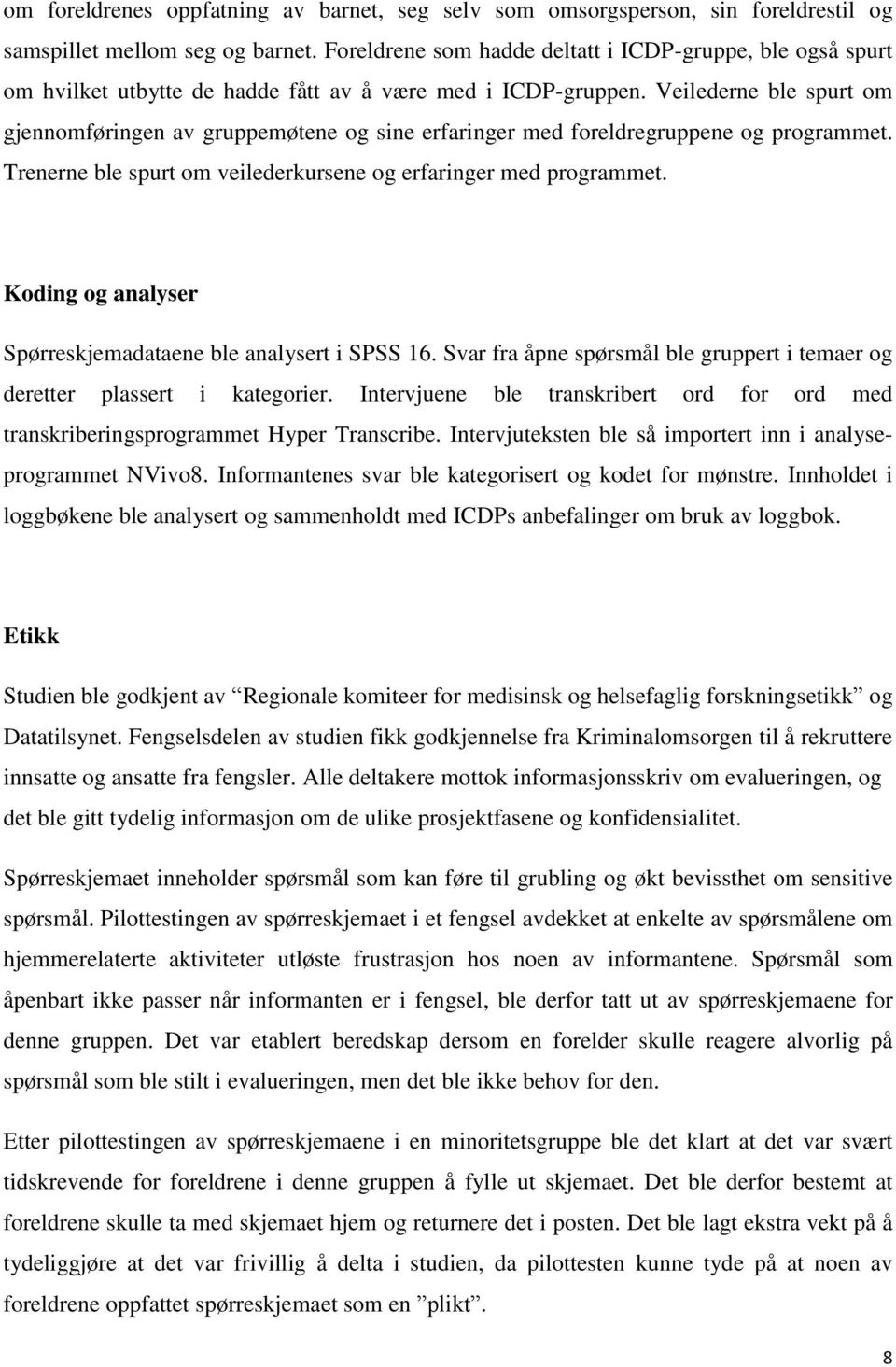 Veilederne ble spurt om gjennomføringen av gruppemøtene og sine erfaringer med foreldregruppene og programmet. Trenerne ble spurt om veilederkursene og erfaringer med programmet.