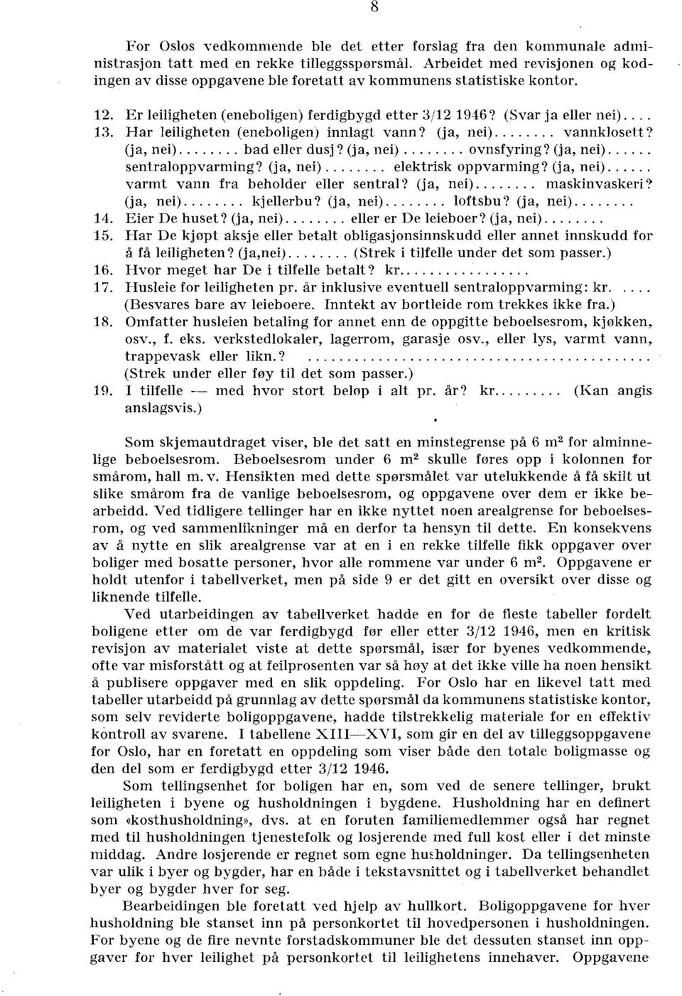 ... Har leiligheten (eneboligen) innlagt vann? (ja, nei) vannklosett? (ja, nei) bad eller dusj? (ja, nei) ovnsfyring? (ja, nei) sentraloppvarming? (ja, nei) elektrisk oppvarming?