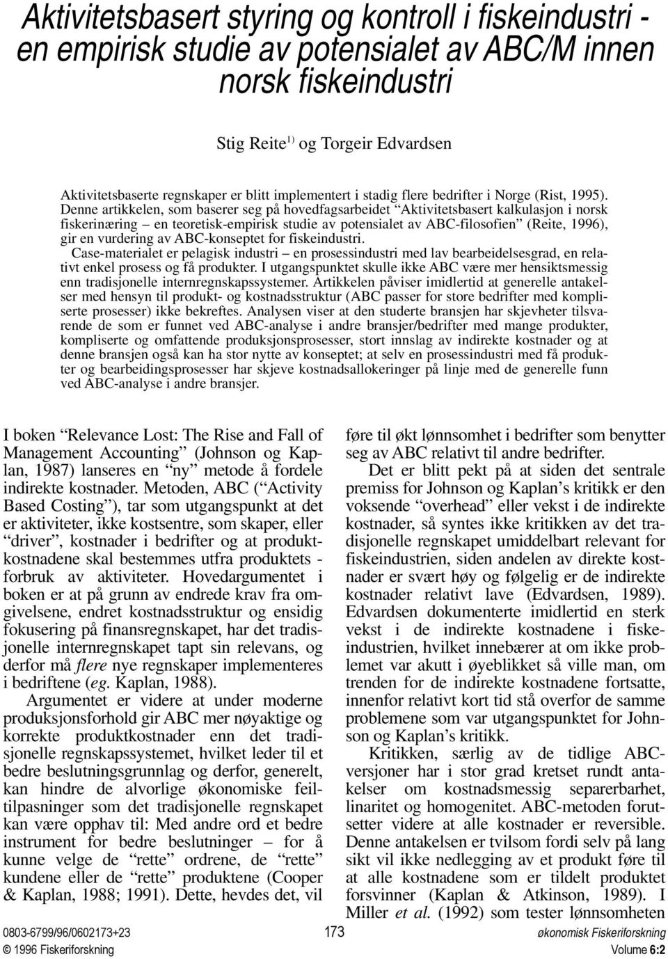 Denne artikkelen, som baserer seg på hovedfagsarbeidet Aktivitetsbasert kalkulasjon i norsk fiskerinæring en teoretisk-empirisk studie av potensialet av ABC-filosofien (Reite, 1996), gir en vurdering