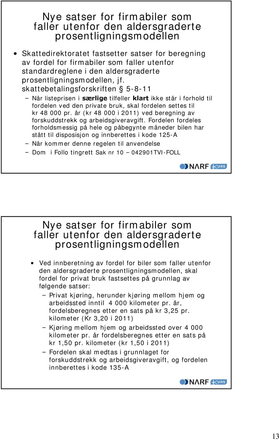 skattebetalingsforskriften 5-8-11 Når listeprisen i særlige tilfeller klart ikke står i forhold til fordelen ved den private bruk, skal fordelen settes til kr 48 000 pr.