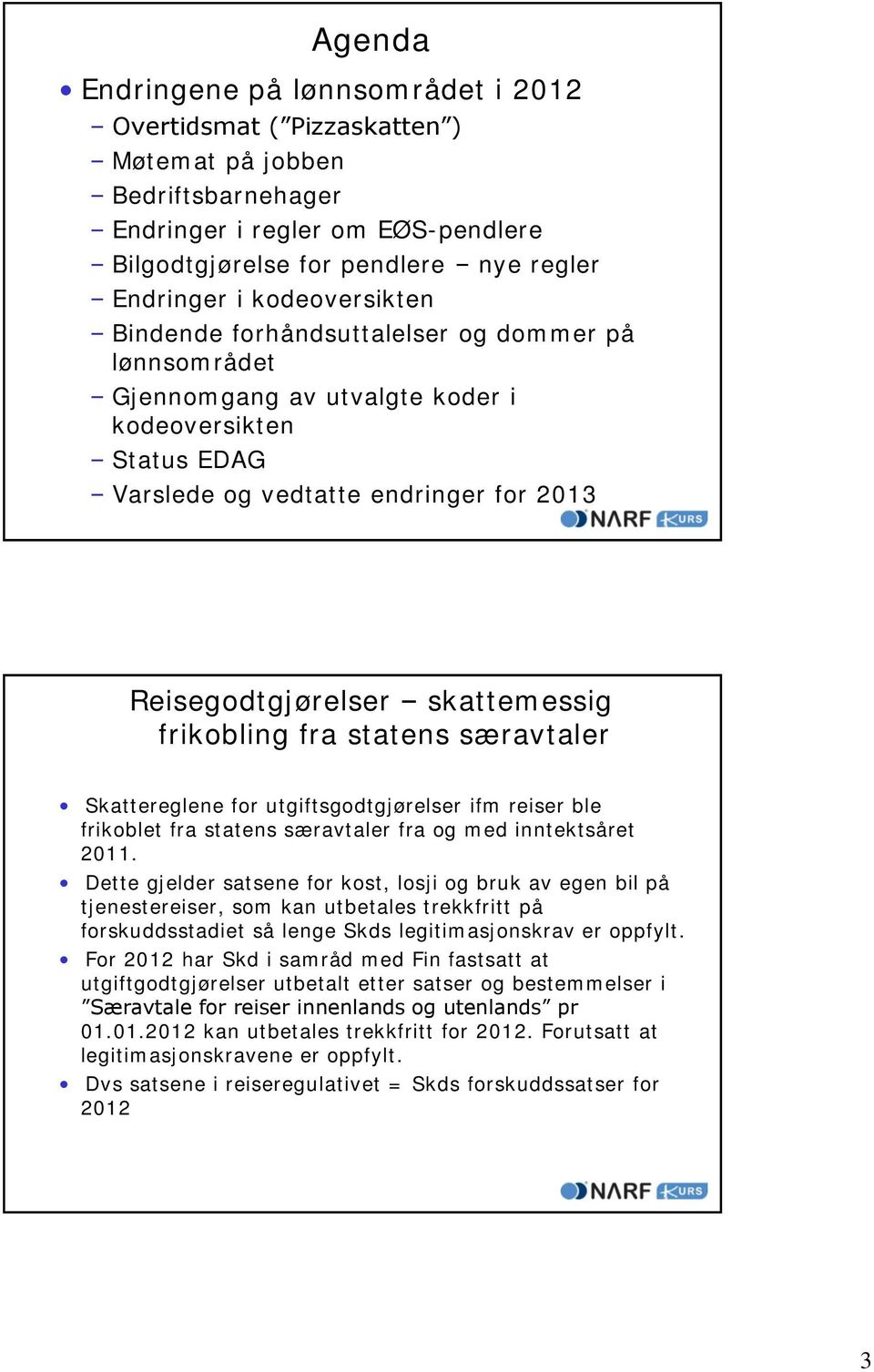 skattemessig frikobling fra statens særavtaler Skattereglene for utgiftsgodtgjørelser ifm reiser ble frikoblet fra statens særavtaler fra og med inntektsåret 2011.