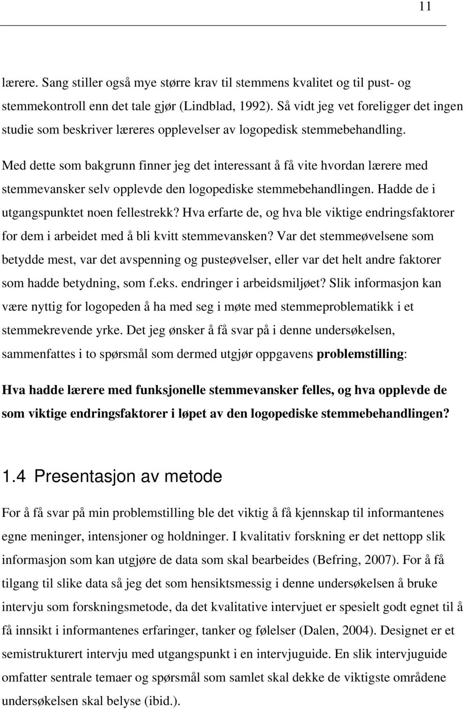 Med dette som bakgrunn finner jeg det interessant å få vite hvordan lærere med stemmevansker selv opplevde den logopediske stemmebehandlingen. Hadde de i utgangspunktet noen fellestrekk?