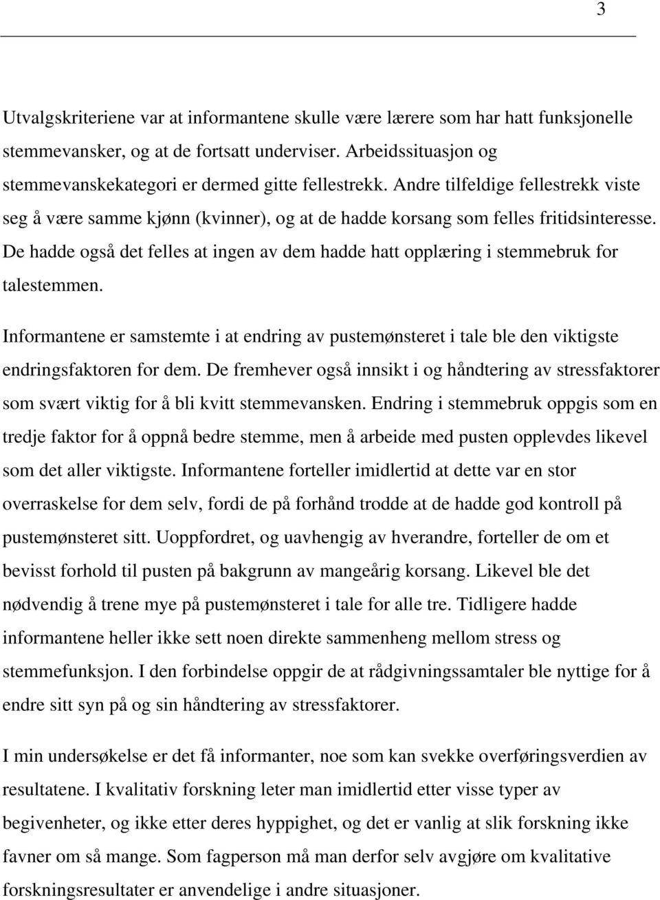 De hadde også det felles at ingen av dem hadde hatt opplæring i stemmebruk for talestemmen. Informantene er samstemte i at endring av pustemønsteret i tale ble den viktigste endringsfaktoren for dem.