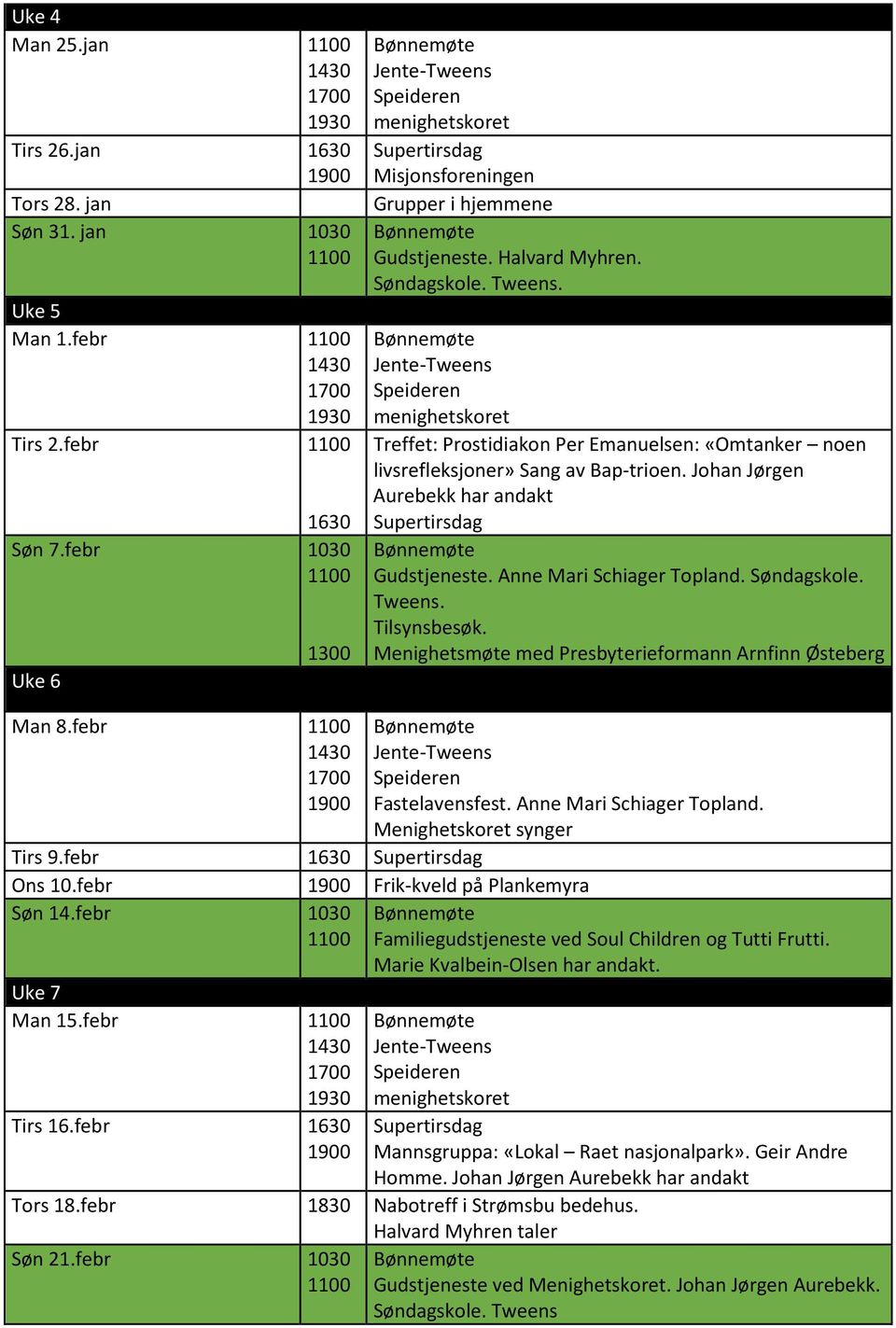 Menighetsmøte med Presbyterieformann Arnfinn Østeberg Man 8.febr Fastelavensfest. Anne Mari Schiager Topland. Menighetskoret synger Tirs 9.febr Ons 10.febr Frik-kveld på Plankemyra Søn 14.