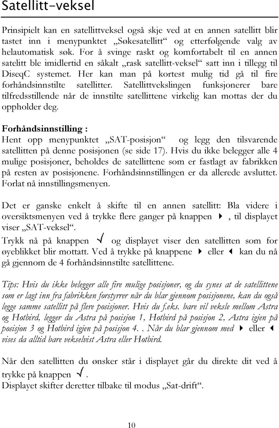 Her kan man på kortest mulig tid gå til fire forhåndsinnstilte satellitter.