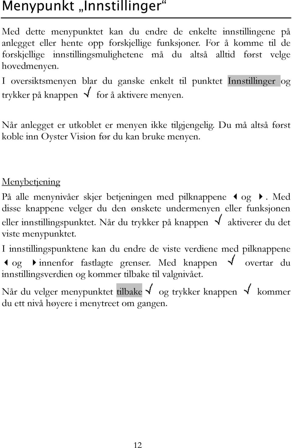 I oversiktsmenyen blar du ganske enkelt til punktet Innstillinger og trykker på knappen for å aktivere menyen. Når anlegget er utkoblet er menyen ikke tilgjengelig.