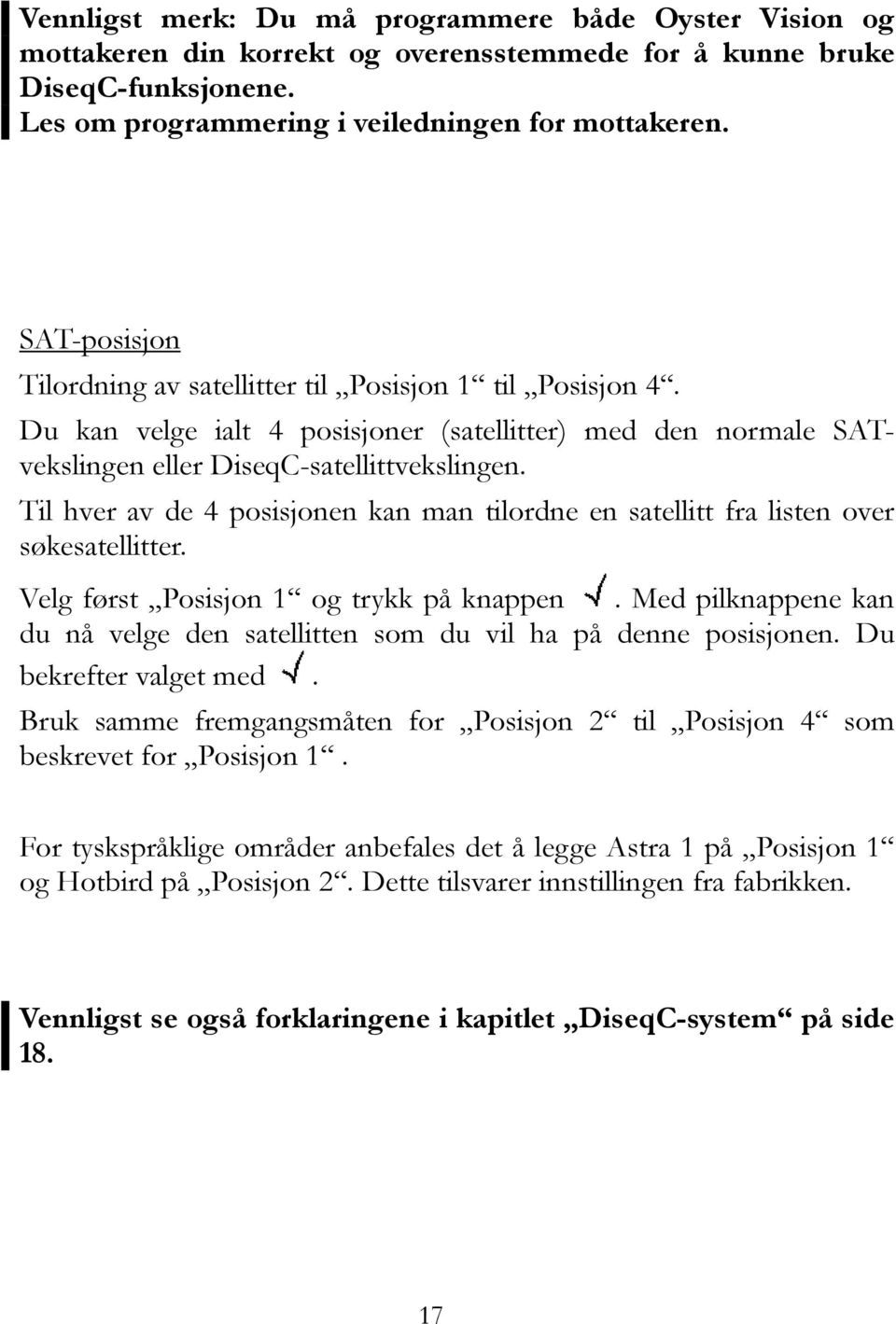 Til hver av de 4 posisjonen kan man tilordne en satellitt fra listen over søkesatellitter. Velg først Posisjon 1 og trykk på knappen.