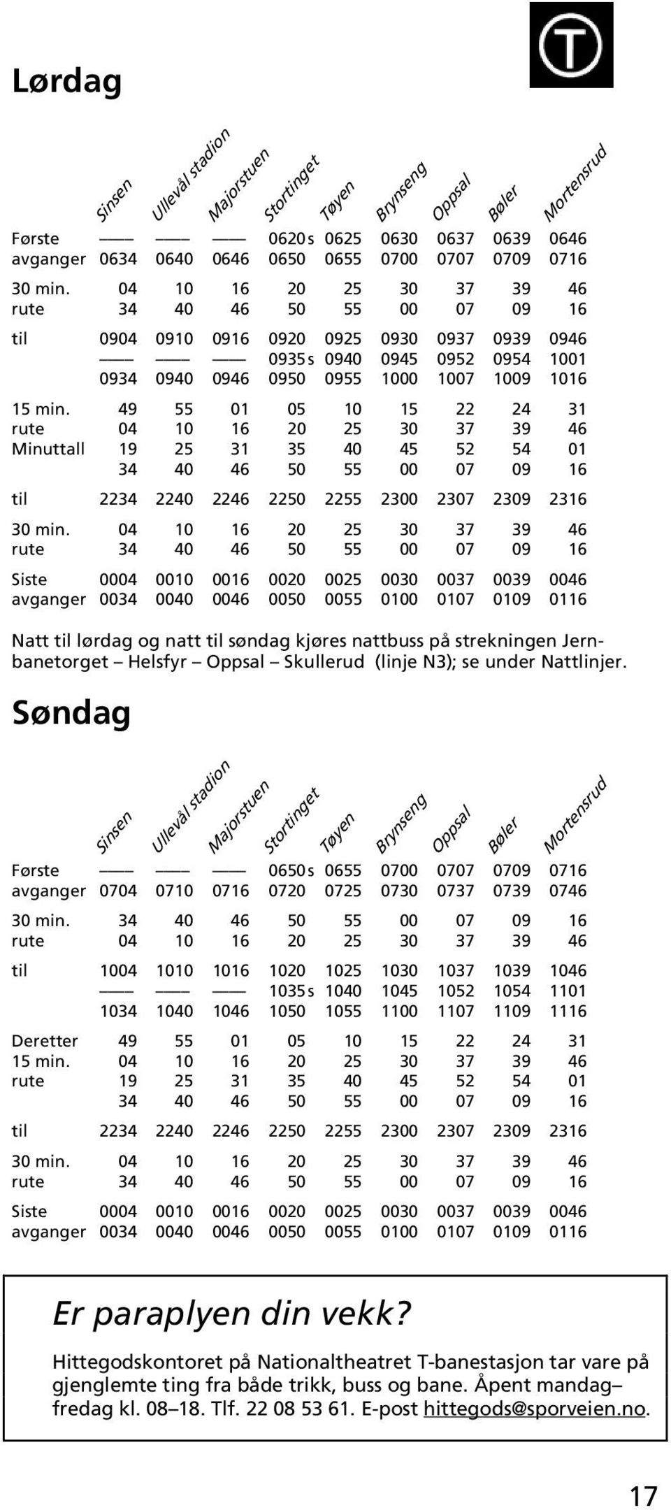 49 55 01 05 10 15 22 24 31 rute 04 10 16 20 25 30 37 39 46 Minuttall 19 25 31 35 40 45 52 54 01 34 40 46 50 55 00 07 09 16 til 2234 2240 2246 2250 2255 2300 2307 2309 2316 30 min.
