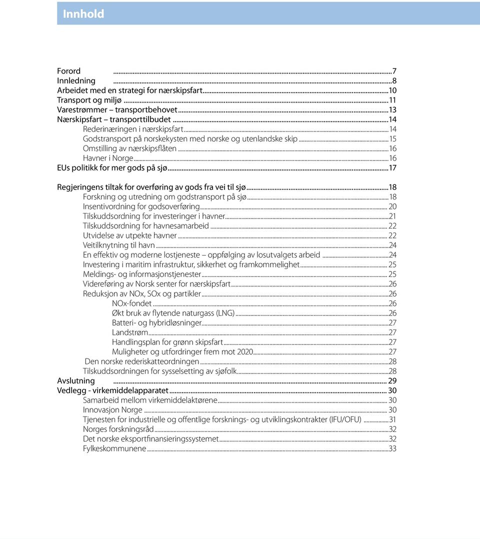 ..17 Regjeringens tiltak for overføring av gods fra vei til sjø...18 Forskning og utredning om godstransport på sjø...18 Insentivordning for godsoverføring.