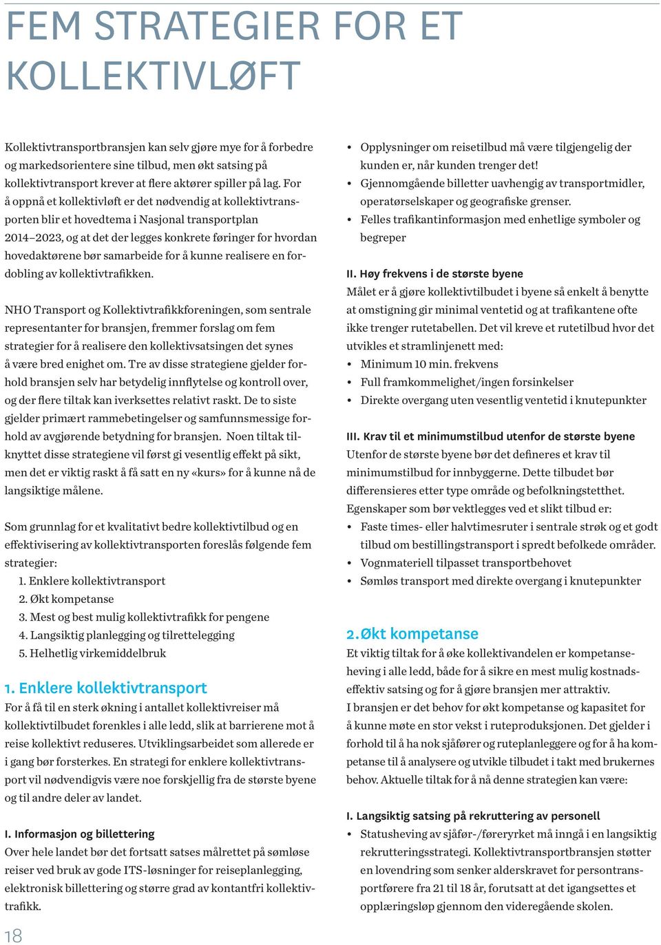 For å oppnå et kollektivløft er det nødvendig at kollektivtransporten blir et hovedtema i Nasjonal transportplan 2014 2023, og at det der legges konkrete føringer for hvordan hovedaktørene bør