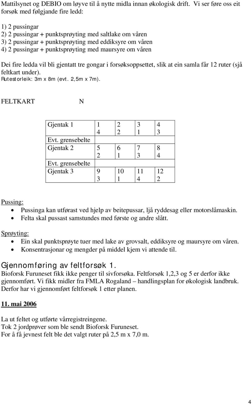 med maursyre om våren Dei fire ledda vil bli gjentatt tre gongar i forsøksoppsettet, slik at ein samla får 1 ruter (sjå feltkart under). Rutestorleik: m x 8m (evt.,5m x 7m).